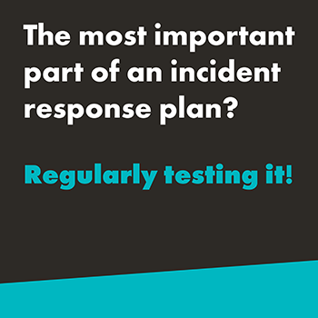 A graphic that reads, "The most important part of an incident response plan? Regularly testing it!" The text is in white except for "Regularly testing it!" that is bolded and in teal. The background is black with a teal diagonal slash at the bottom of the image.