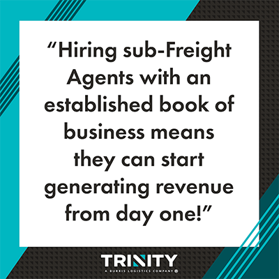 This graphic says, "Hiring sub-Freight Agents with established book of business means they can start generating revenue from day one!”
The graphic is teal and black with stripes on the top left and bottom right corners. The Trinity Logistics logo is centered on the bottom.
