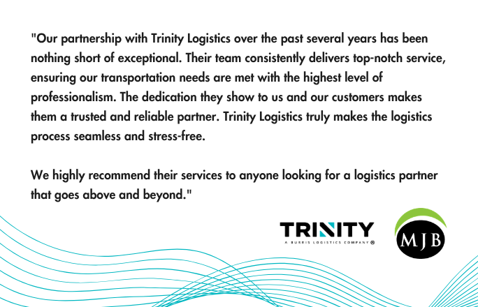 Customer testimonial graphic featuring a quote about Trinity Logistics. The testimonial praises the company for consistently delivering exceptional service, professionalism, and reliable logistics support, stating that the partnership has made the shipping process seamless and stress-free. It concludes with a strong recommendation for Trinity Logistics as a trusted logistics partner. The Trinity Logistics logo and the customer's MJB logo appear in the lower right corner, with teal wave graphics decorating the bottom of the design on a white background.